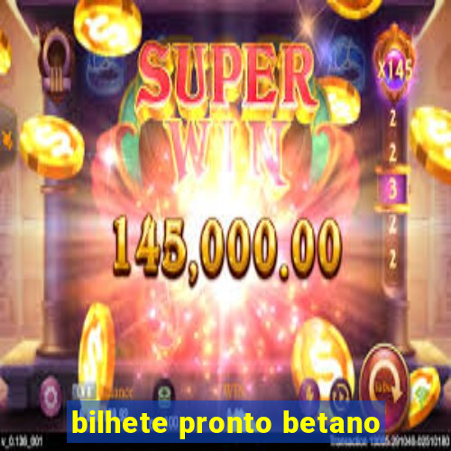 bilhete pronto betano